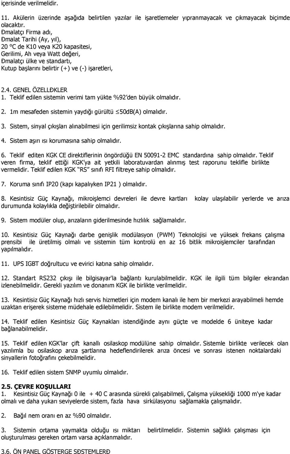 GENEL ÖZELLĐKLER 1. Teklif edilen sistemin verimi tam yükte %92 den büyük olmalıdır. 2. 1m mesafeden sistemin yaydığı gürültü 50dB(A) olmalıdır. 3.