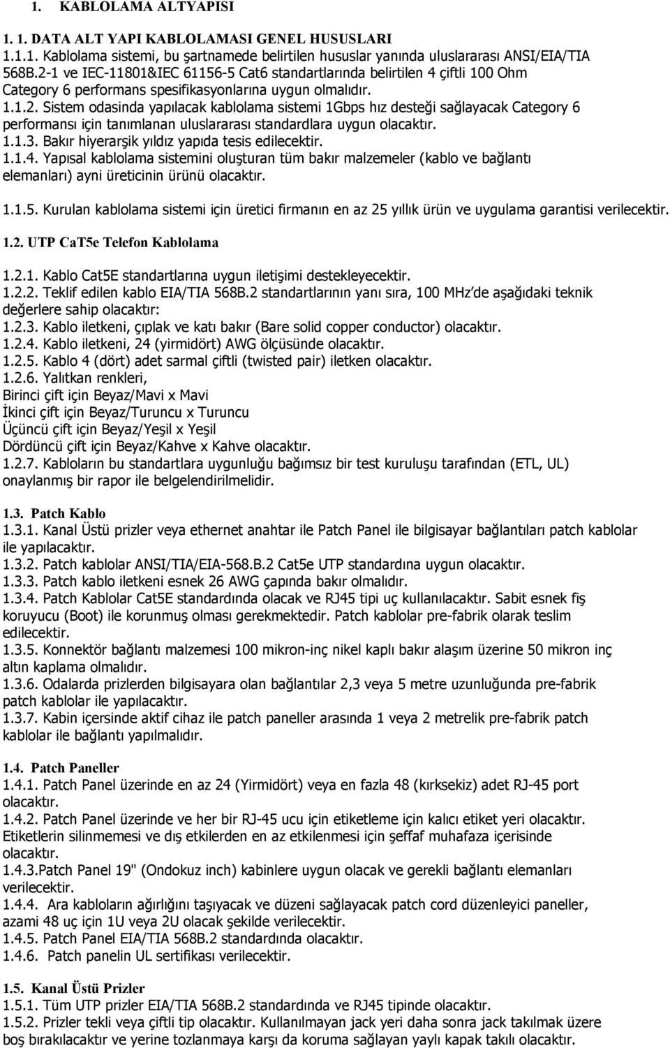 1.1.3. Bakır hiyerarşik yıldız yapıda tesis edilecektir. 1.1.4. Yapısal kablolama sistemini oluşturan tüm bakır malzemeler (kablo ve bağlantı elemanları) ayni üreticinin ürünü olacaktır. 1.1.5.