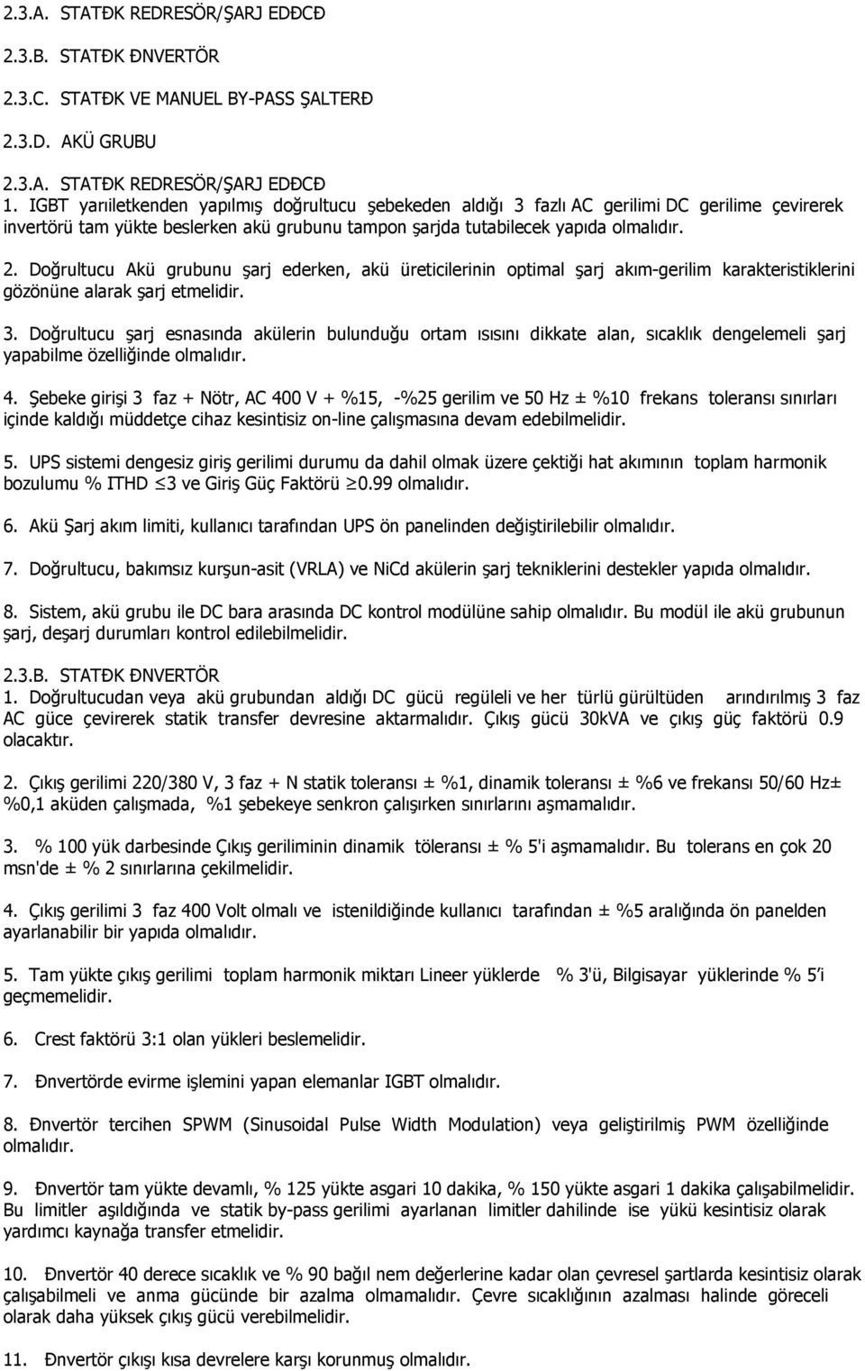 Doğrultucu Akü grubunu şarj ederken, akü üreticilerinin optimal şarj akım-gerilim karakteristiklerini gözönüne alarak şarj etmelidir. 3.