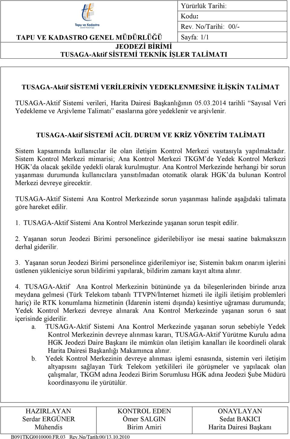 TUSAGA-Aktif SİSTEMİ ACİL DURUM VE KRİZ YÖNETİM TALİMATI Sistem kapsamında kullanıcılar ile olan iletişim Kontrol Merkezi vasıtasıyla yapılmaktadır.