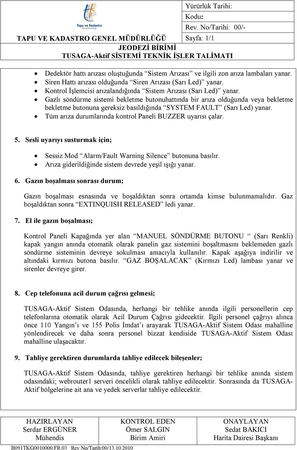 Gazlı söndürme sistemi bekletme butonuhattında bir arıza olduğunda veya bekletme bekletme butonuna gereksiz basıldığında SYSTEM FAULT (Sarı Led) yanar.