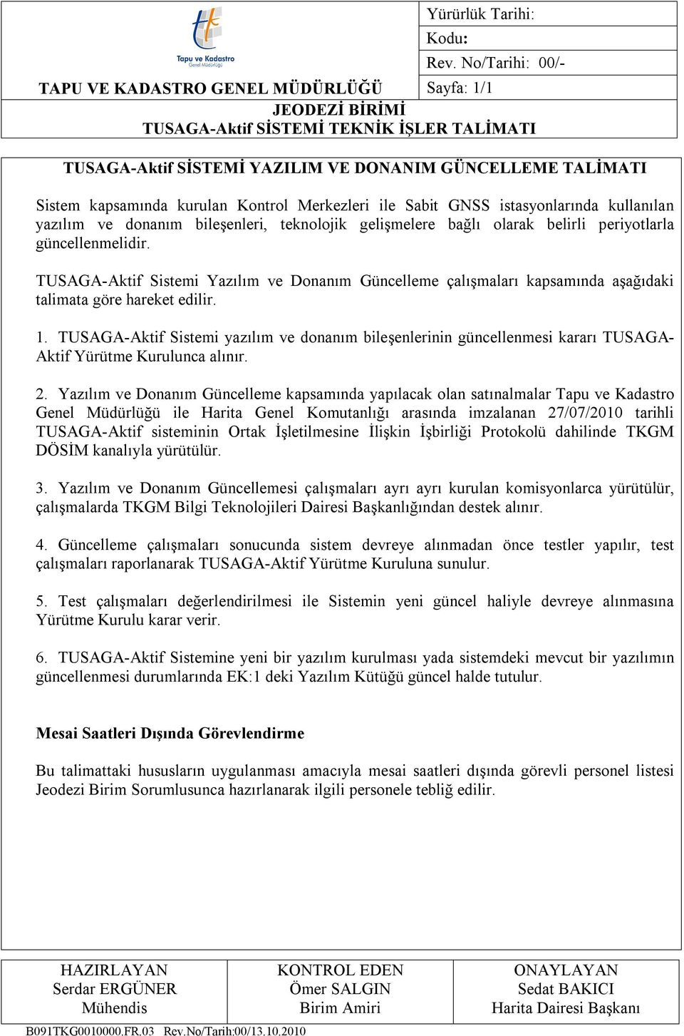 TUSAGA-Aktif Sistemi yazılım ve donanım bileşenlerinin güncellenmesi kararı TUSAGA- Aktif Yürütme Kurulunca alınır. 2.