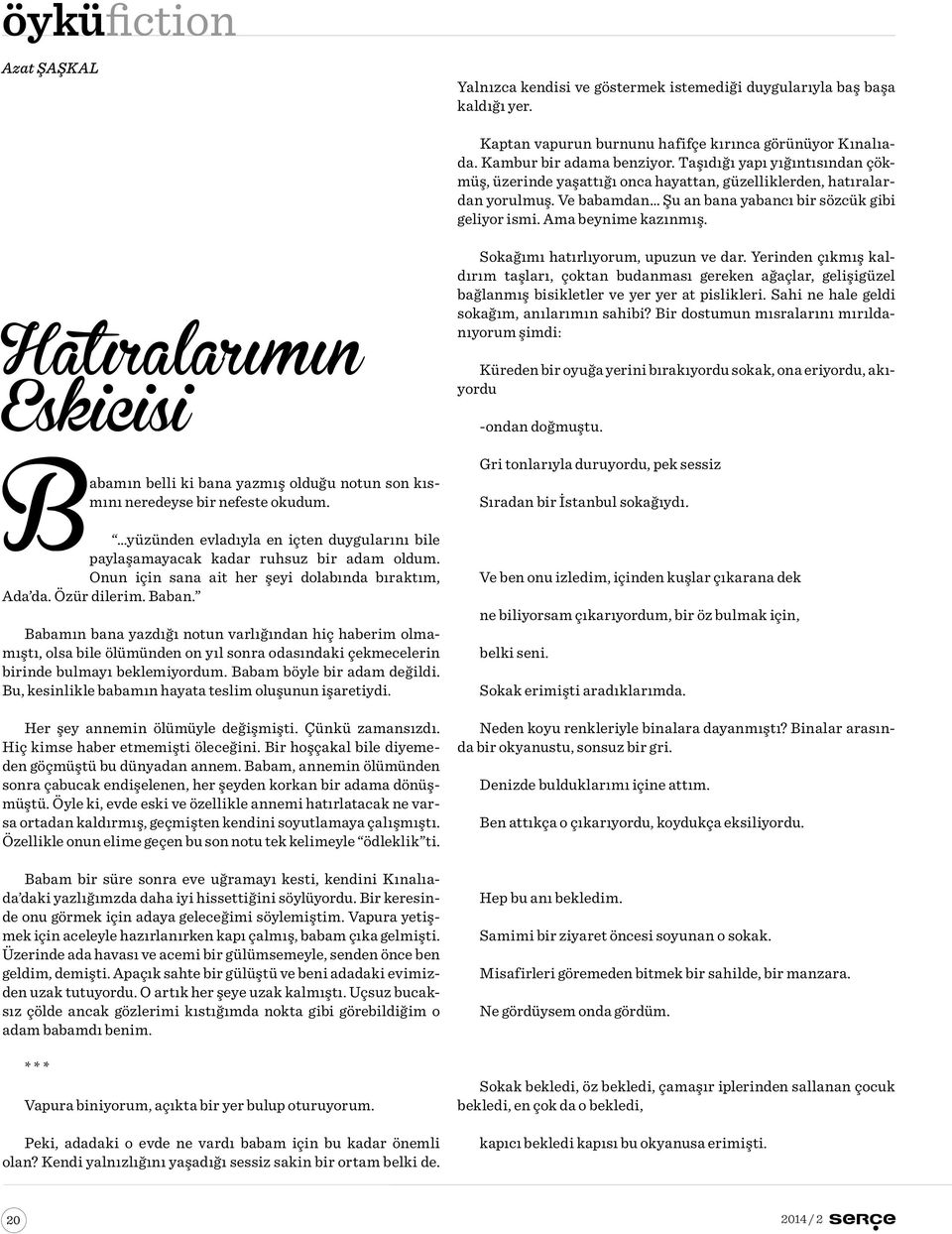 Hatıralarımın Eskicisi Babamın belli ki bana yazmış olduğu notun son kısmını neredeyse bir nefeste okudum. yüzünden evladıyla en içten duygularını bile paylaşamayacak kadar ruhsuz bir adam oldum.