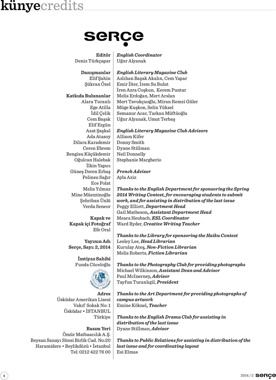 Serçe, Sayı: 2, 2014 İmtiyaz Sahibi Funda Cüceloğlu Adres Üsküdar Amerikan Lisesi Vakıf Sokak No: 1 Üsküdar İSTANBUL Türkiye Basım Yeri Ömür Matbaacılık A.Ş. Beysan Sanayı Sitesi Birlik Cad.