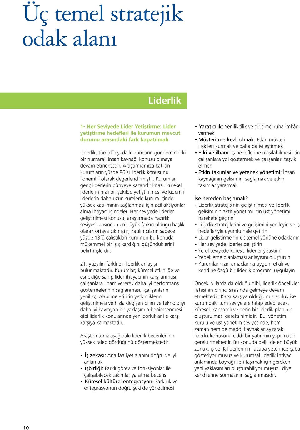 Kurumlar, genç liderlerin bünyeye kazandırılması, küresel liderlerin hızlı bir şekilde yetiştirilmesi ve kıdemli liderlerin daha uzun sürelerle kurum içinde yüksek katılımının sağlanması için acil