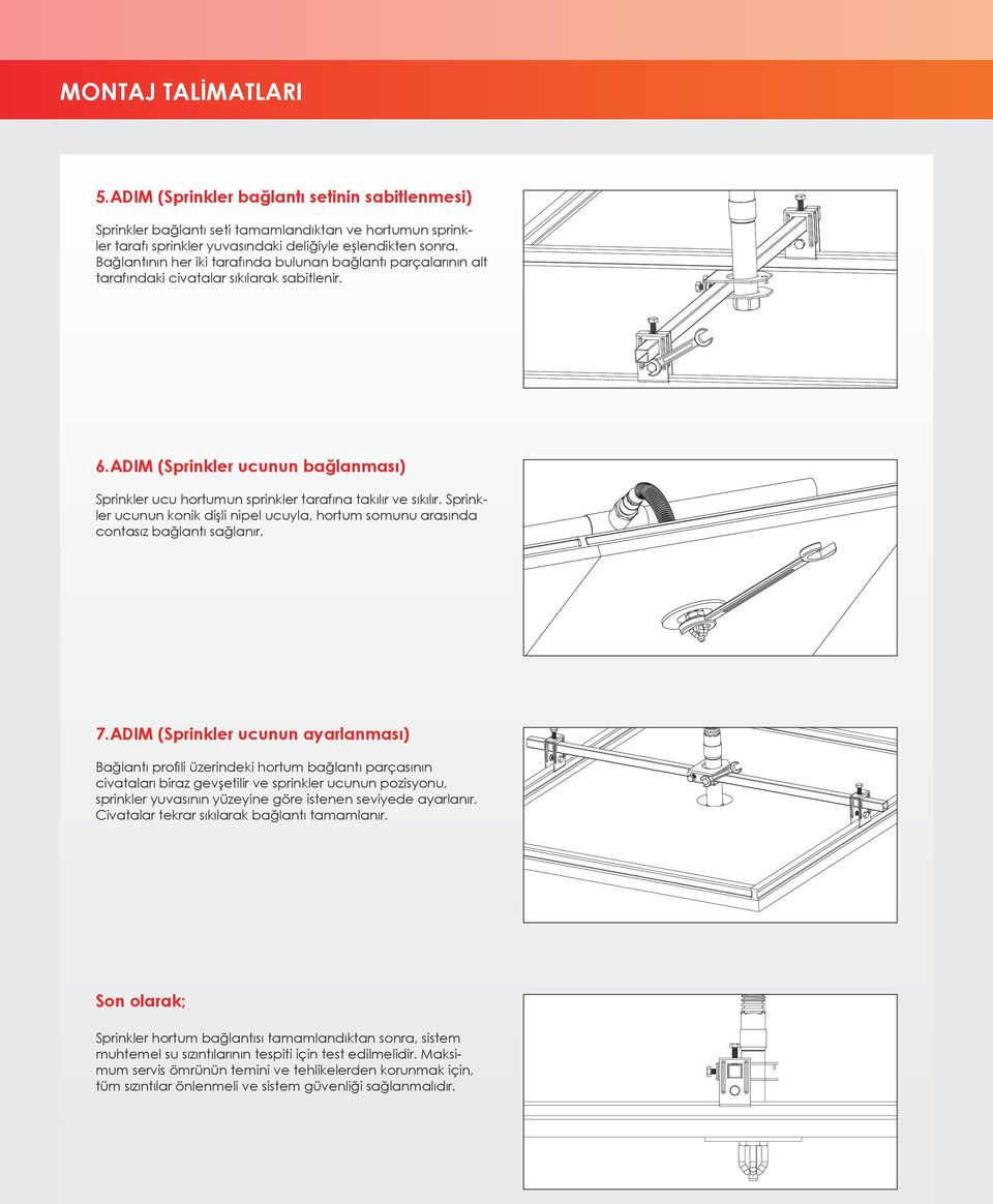 ADIM (Sprinkler ucunun bağlanması) Sprinkler ucu hortumun sprinkler tarafına takılır ve sıkılır. Sprinkler ucunun konik dişli nipel ucuyla, hortum somunu arasında contasız bağlantı sağlanır. 7.