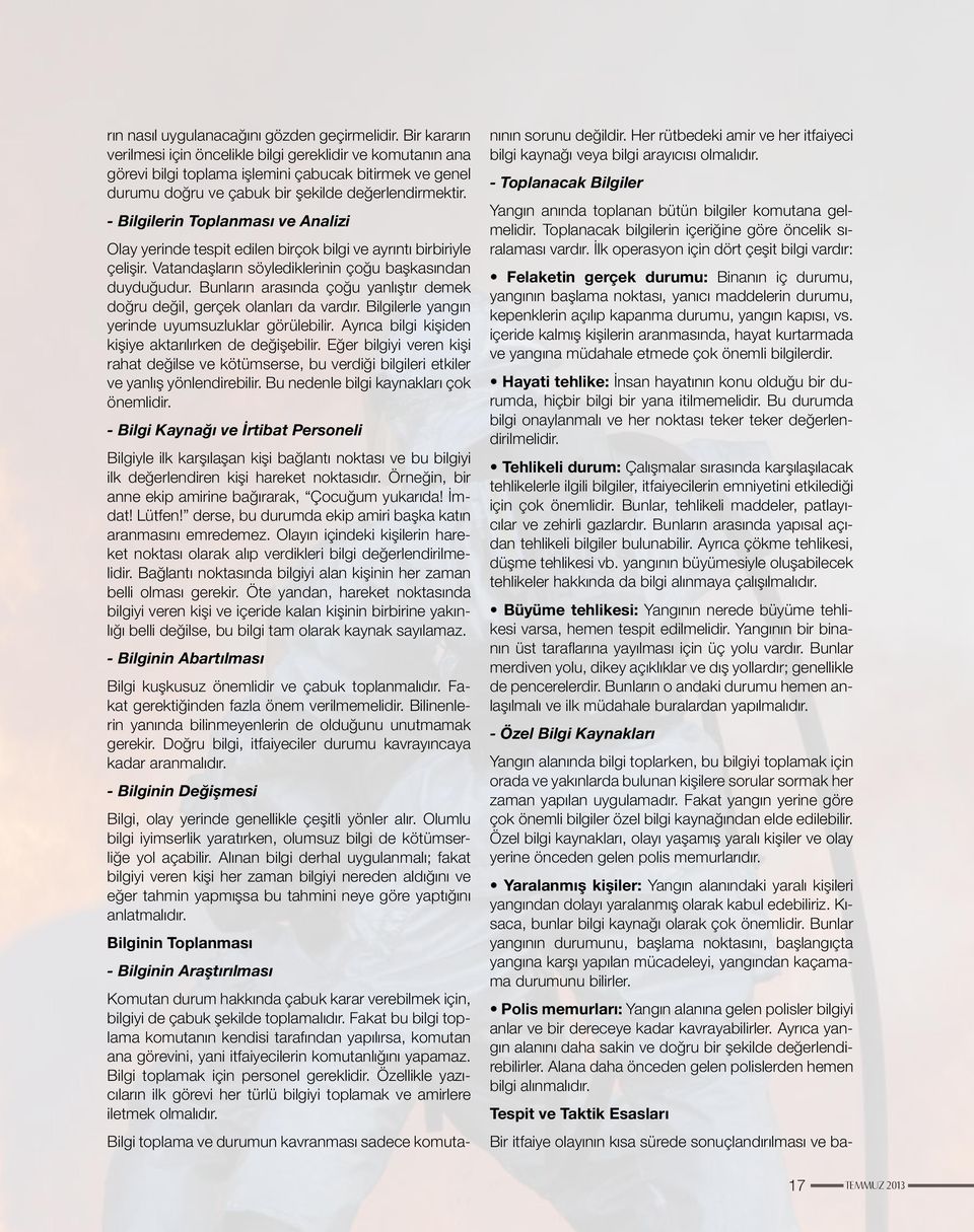 - Bilgilerin Toplanması ve Analizi Olay yerinde tespit edilen birçok bilgi ve ayrıntı birbiriyle çelişir. Vatandaşların söylediklerinin çoğu başkasından duyduğudur.