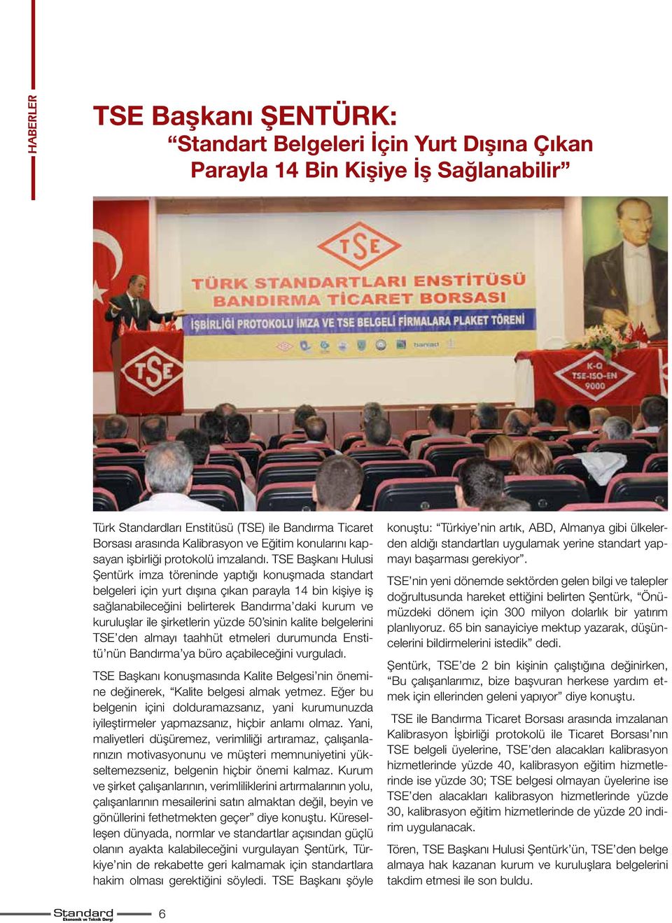 TSE Başkanı Hulusi Şentürk imza töreninde yaptığı konuşmada standart belgeleri için yurt dışına çıkan parayla 14 bin kişiye iş sağlanabileceğini belirterek Bandırma daki kurum ve kuruluşlar ile