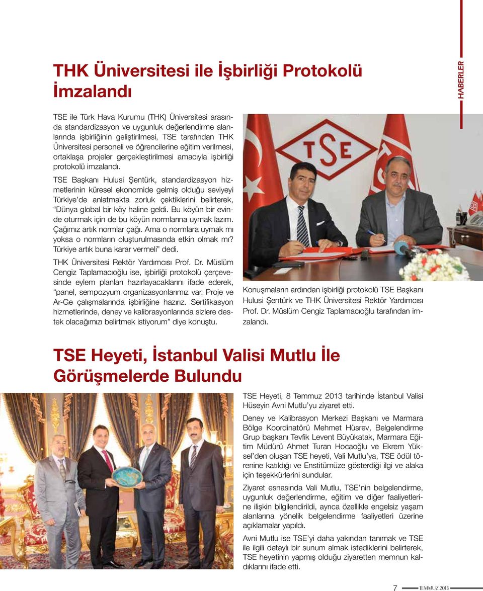 TSE Başkanı Hulusi Şentürk, standardizasyon hizmetlerinin küresel ekonomide gelmiş olduğu seviyeyi Türkiye de anlatmakta zorluk çektiklerini belirterek, Dünya global bir köy haline geldi.