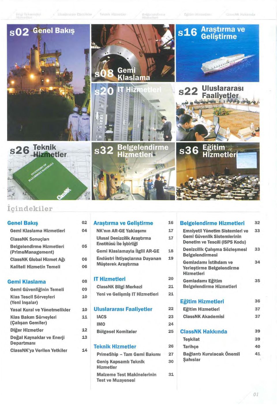 Çalışma Sözleşmesi 33 Belgelendlrmesi ClassNK Global Hizmet Agı 06 Endüstri ihtiyaçlarına Dayanan 19 Müşterek Araştırma Gemladamı istihdam ve 34 Kaliteli Hizmetin Temeli 06 Yerleştirme Beıgelendlrme