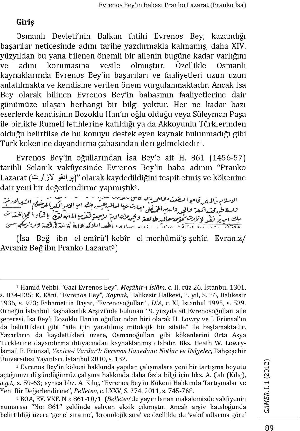 Özellikle Osmanlı kaynaklarında Evrenos Bey in başarıları ve faaliyetleri uzun uzun anlatılmakta ve kendisine verilen önem vurgulanmaktadır.