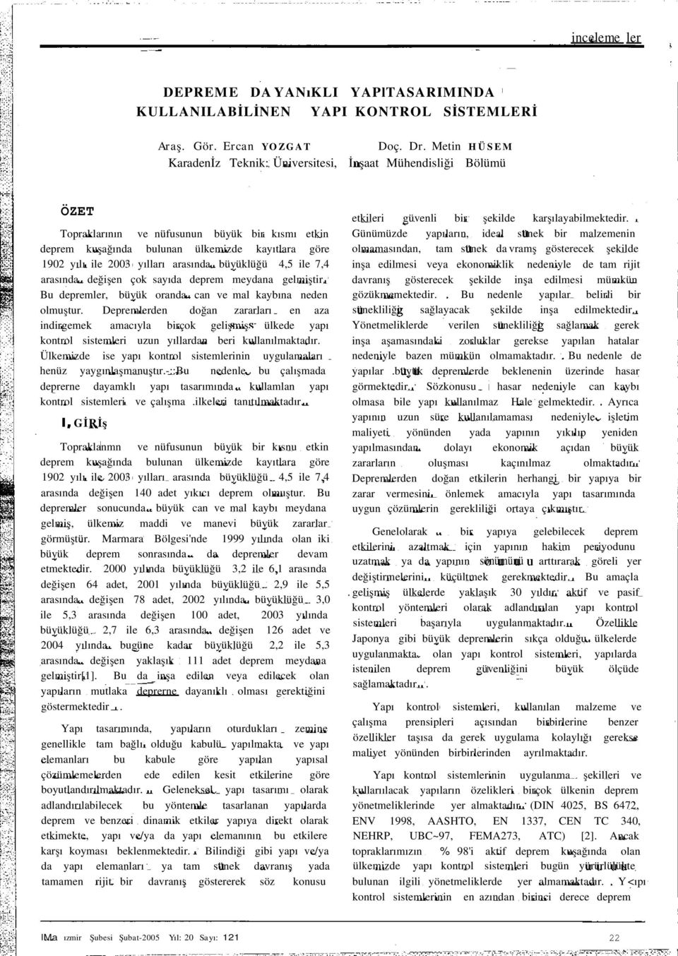 büyüklüğü 4,5 le 7,4 arasında değşen çok sayıda deprem meydana gelmştr. Bu depremler, büyük oranda can ve mal kaybına neden olmuştur.