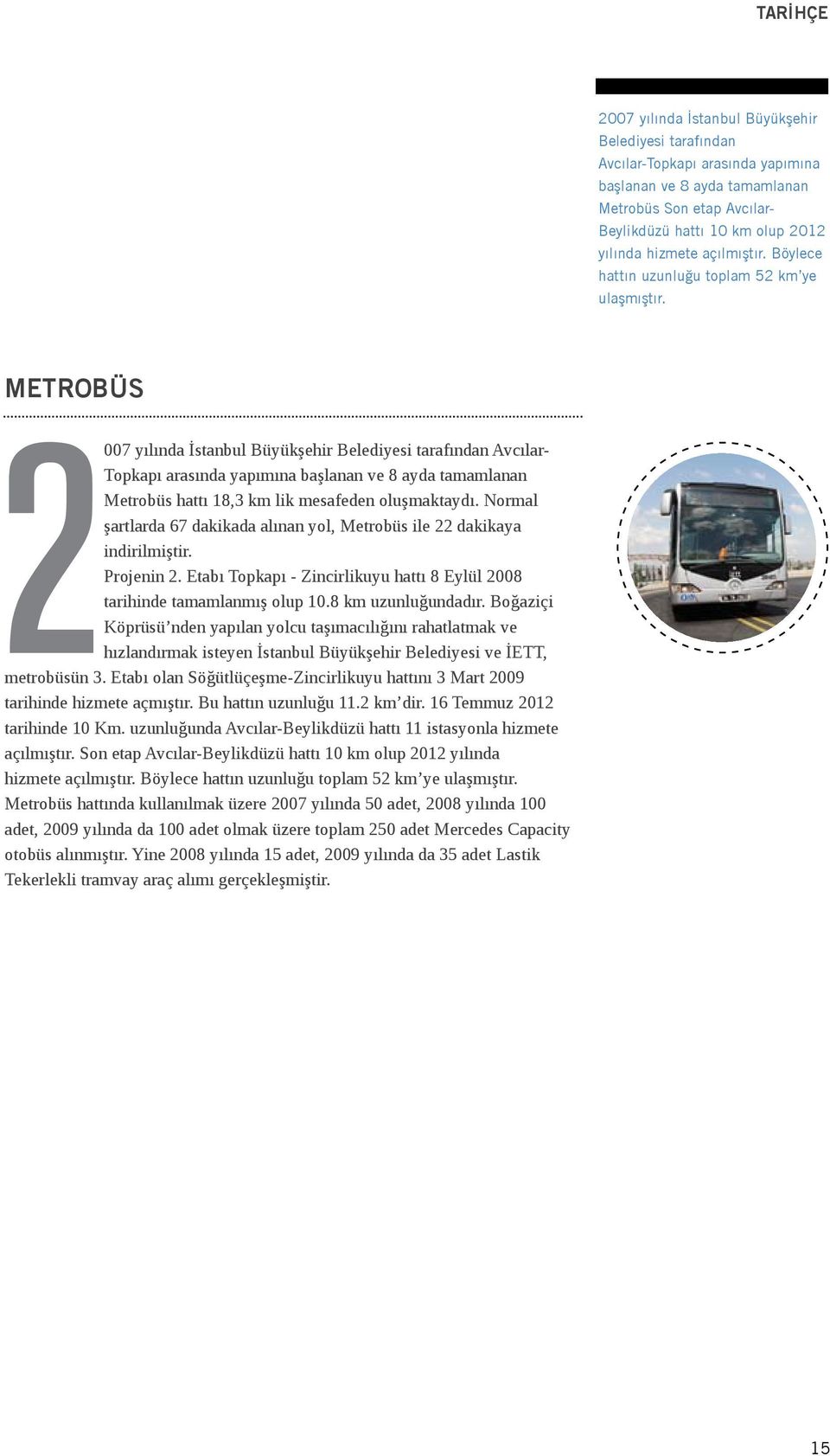 METROBÜS 2007 yılında İstanbul Büyükşehir Belediyesi tarafından Avcılar- Topkapı arasında yapımına başlanan ve 8 ayda tamamlanan Metrobüs hattı 18,3 km lik mesafeden oluşmaktaydı.