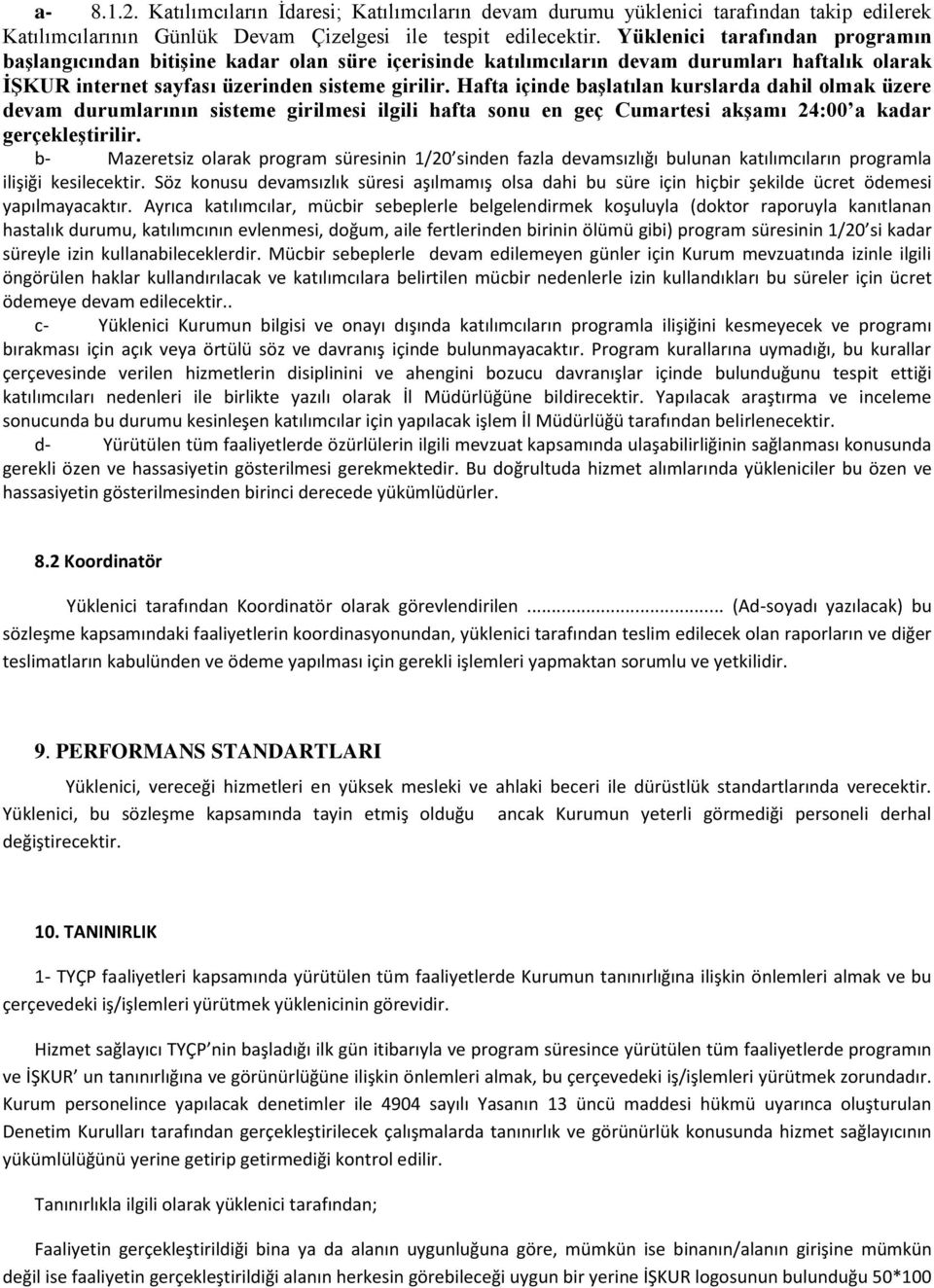 Hafta içinde başlatılan kurslarda dahil olmak üzere devam durumlarının sisteme girilmesi ilgili hafta sonu en geç Cumartesi akşamı 24:00 a kadar gerçekleştirilir.