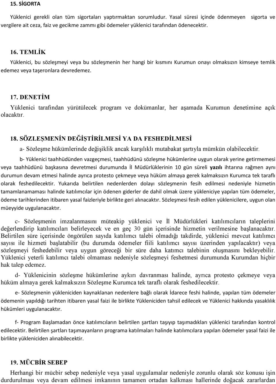 DENETİM Yüklenici tarafından yürütülecek program ve dokümanlar, her aşamada Kurumun denetimine açık olacaktır. 18.