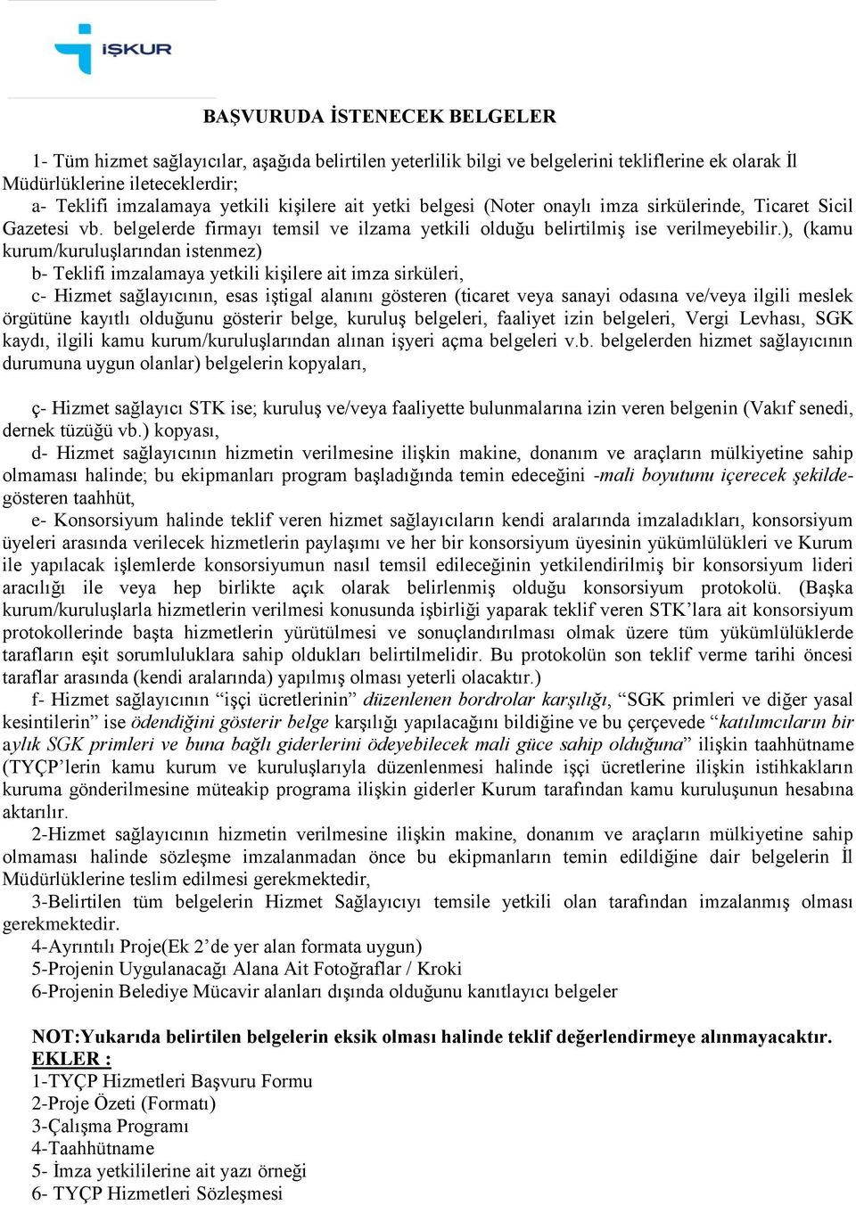 ), (kamu kurum/kuruluşlarından istenmez) b- Teklifi imzalamaya yetkili kişilere ait imza sirküleri, c- Hizmet sağlayıcının, esas iştigal alanını gösteren (ticaret veya sanayi odasına ve/veya ilgili