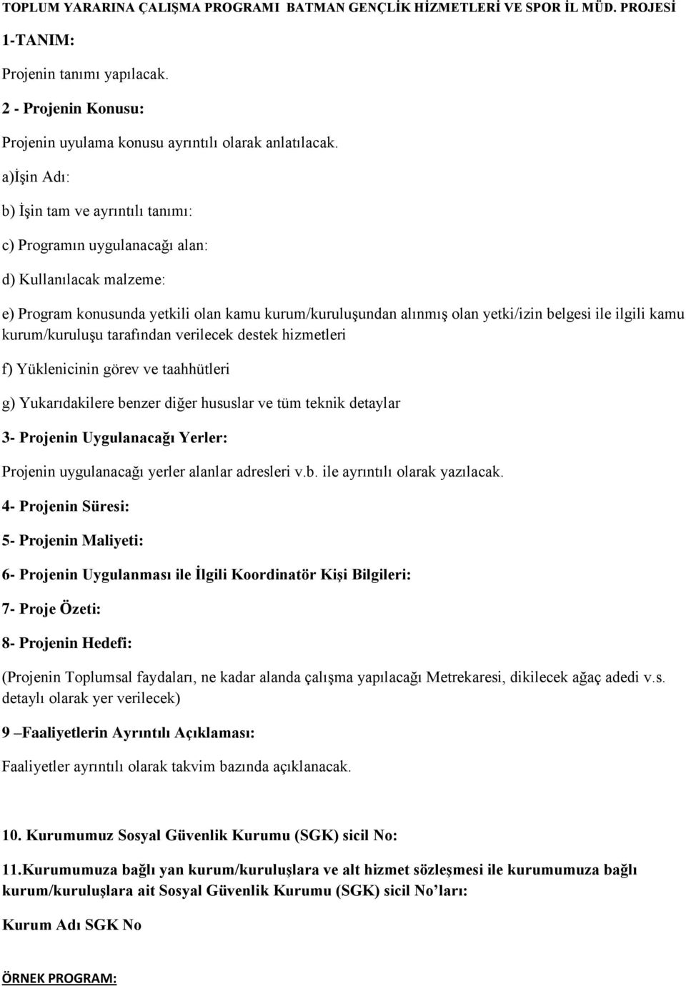 ilgili kamu kurum/kuruluşu tarafından verilecek destek hizmetleri f) Yüklenicinin görev ve taahhütleri g) Yukarıdakilere benzer diğer hususlar ve tüm teknik detaylar 3- Projenin Uygulanacağı Yerler: