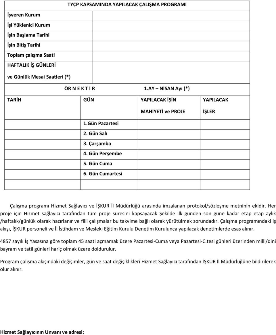 Gün Cumartesi 1. Hafta 1. Hafta 1. Çalışma Hafta programı Hizmet Sağlayıcı ve İŞKUR İl Müdürlüğü arasında imzalanan protokol/sözleşme metninin ekidir.