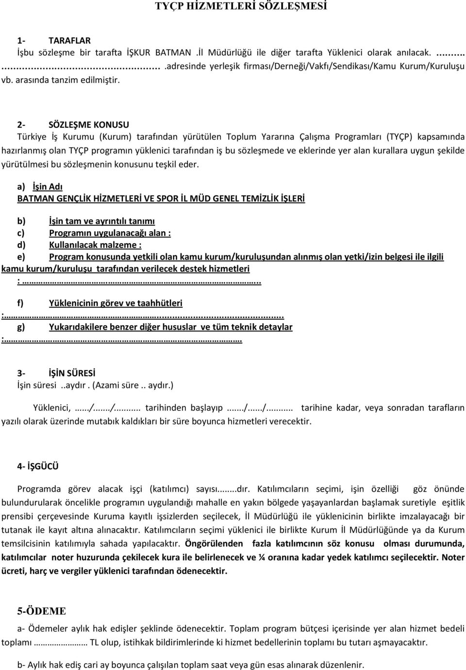 2- SÖZLEŞME KONUSU Türkiye İş Kurumu (Kurum) tarafından yürütülen Toplum Yararına Çalışma Programları (TYÇP) kapsamında hazırlanmış olan TYÇP programın yüklenici tarafından iş bu sözleşmede ve