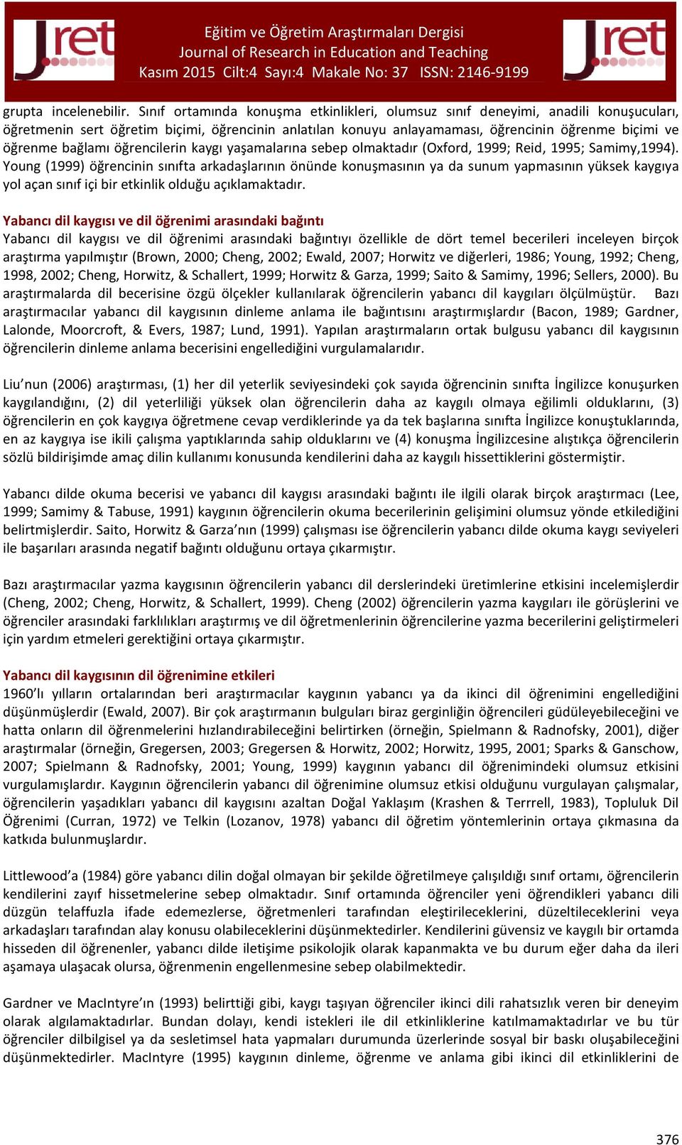 bağlamı öğrencilerin kaygı yaşamalarına sebep olmaktadır (Oxford, 1999; Reid, 1995; Samimy,1994).