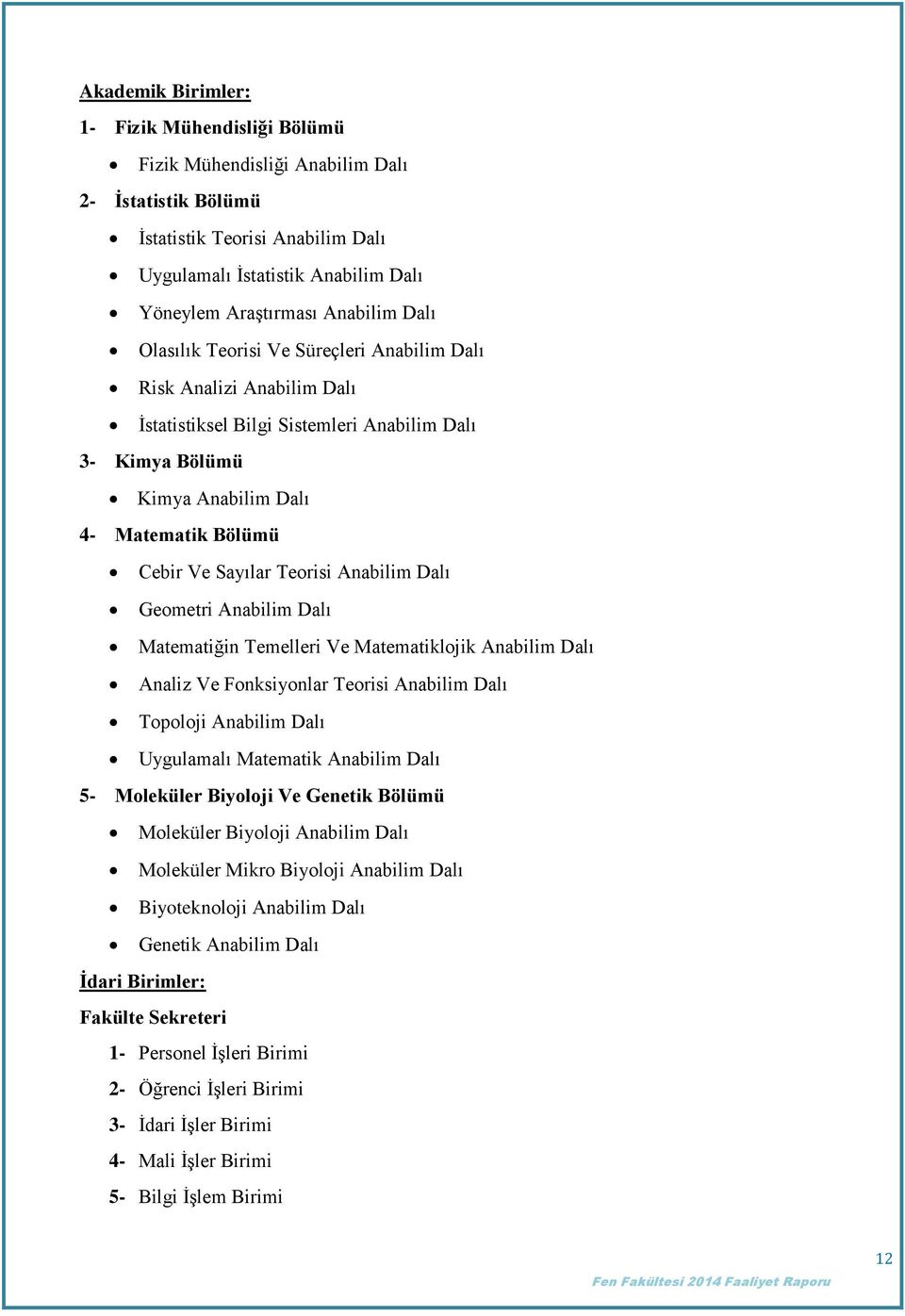 Sayılar Teorisi Anabilim Dalı Geometri Anabilim Dalı Matematiğin Temelleri Ve Matematiklojik Anabilim Dalı Analiz Ve Fonksiyonlar Teorisi Anabilim Dalı Topoloji Anabilim Dalı Uygulamalı Matematik