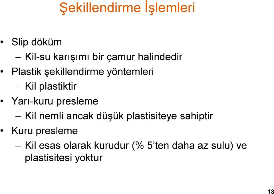 Yarı-kuru presleme Kil nemli ancak düşük plastisiteye sahiptir Kuru