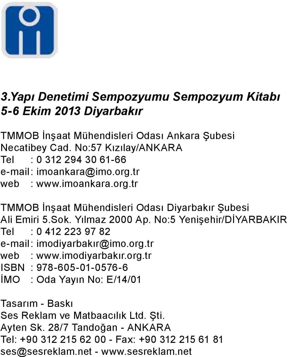 Sok. Yılmaz 2000 Ap. No:5 Yenişehir/DİYARBAKIR Tel : 0 412 223 97 82 e-mail : imodiyarbakır@imo.org.