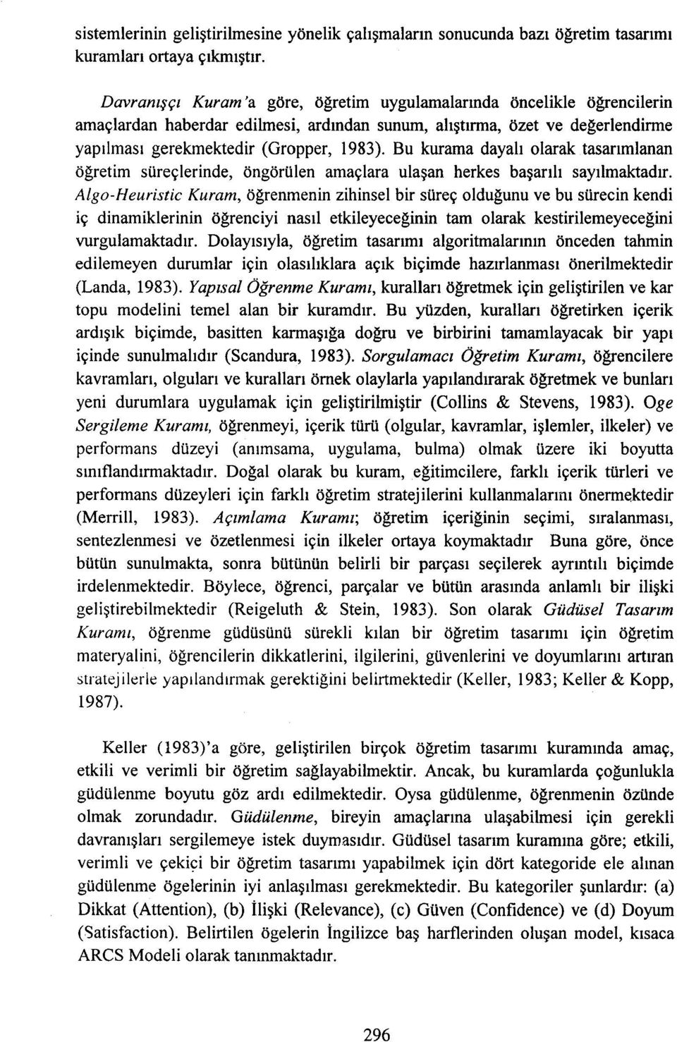 Bu kurama dayalı olarak tasarımlanan öğretim süreçlerinde, öngörülen amaçlara ulaşan herkes başarılı sayılmaktadır.