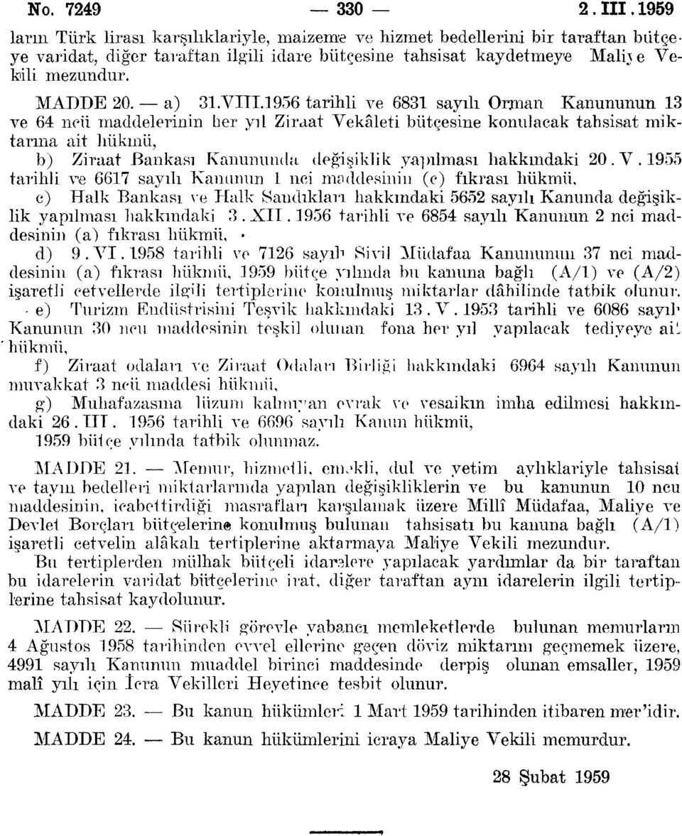 96 tarihli ve 68 sayılı Orman Kanununun ve 6 neü maddelerinin her yıl Ziraat Vekâleti bütçesine konulacak tahsisat miktarına ait hükmü, b) Ziraat Bankası Kanununda değişiklik yapılması hakkındaki 0.