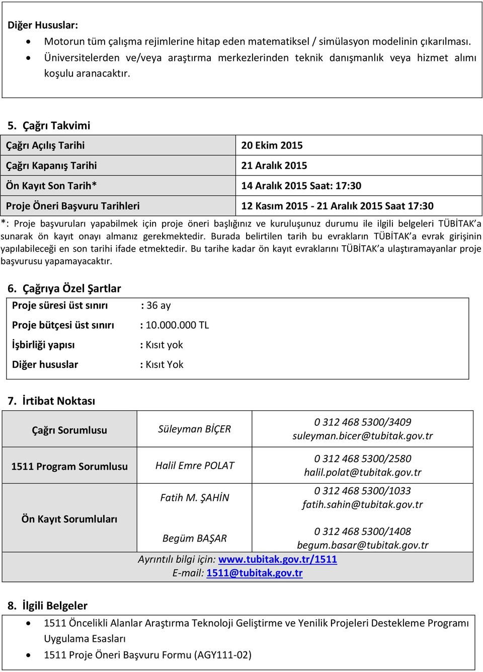 Çağrı Takvimi Çağrı Açılış Tarihi 20 Ekim 2015 Çağrı Kapanış Tarihi 21 Aralık 2015 Ön Kayıt Son Tarih* 14 Aralık 2015 Saat: 17:30 Proje Öneri Başvuru Tarihleri 12 Kasım 2015-21 Aralık 2015 Saat 17:30