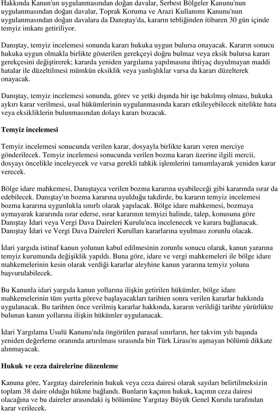 Kararın sonucu hukuka uygun olmakla birlikte gösterilen gerekçeyi doğru bulmaz veya eksik bulursa kararı gerekçesini değiştirerek; kararda yeniden yargılama yapılmasına ihtiyaç duyulmayan maddi