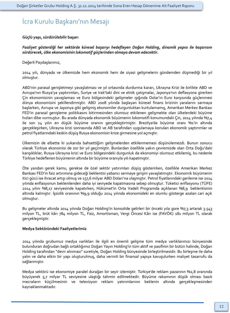 Holding, dinamik yapısı ile başarısını sürdürecek, ülke ekonomisinin lokomotif güçlerinden olmaya devam edecektir.