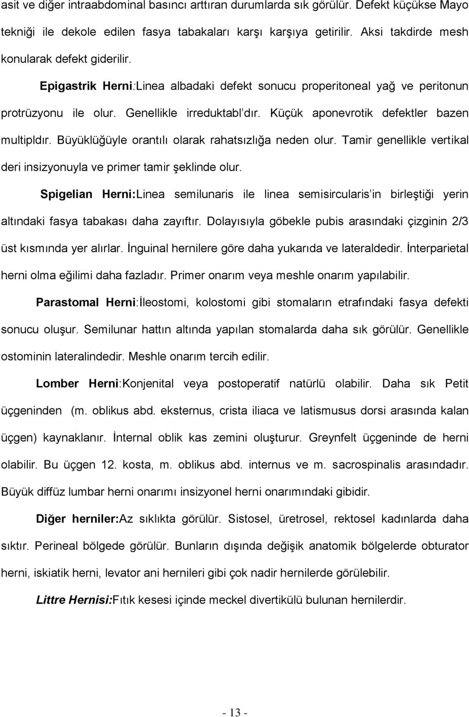 Küçük aponevrotik defektler bazen multipldır. Büyüklüğüyle orantılı olarak rahatsızlığa neden olur. Tamir genellikle vertikal deri insizyonuyla ve primer tamir Ģeklinde olur.