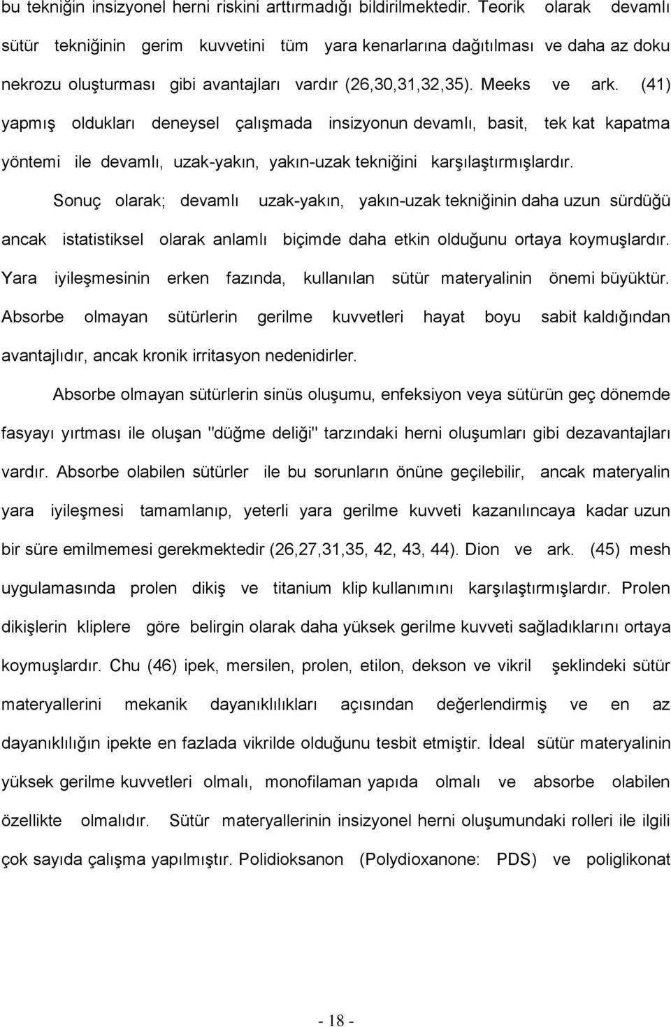 (41) yapmıģ oldukları deneysel çalıģmada insizyonun devamlı, basit, tek kat kapatma yöntemi ile devamlı, uzak-yakın, yakın-uzak tekniğini karģılaģtırmıģlardır.