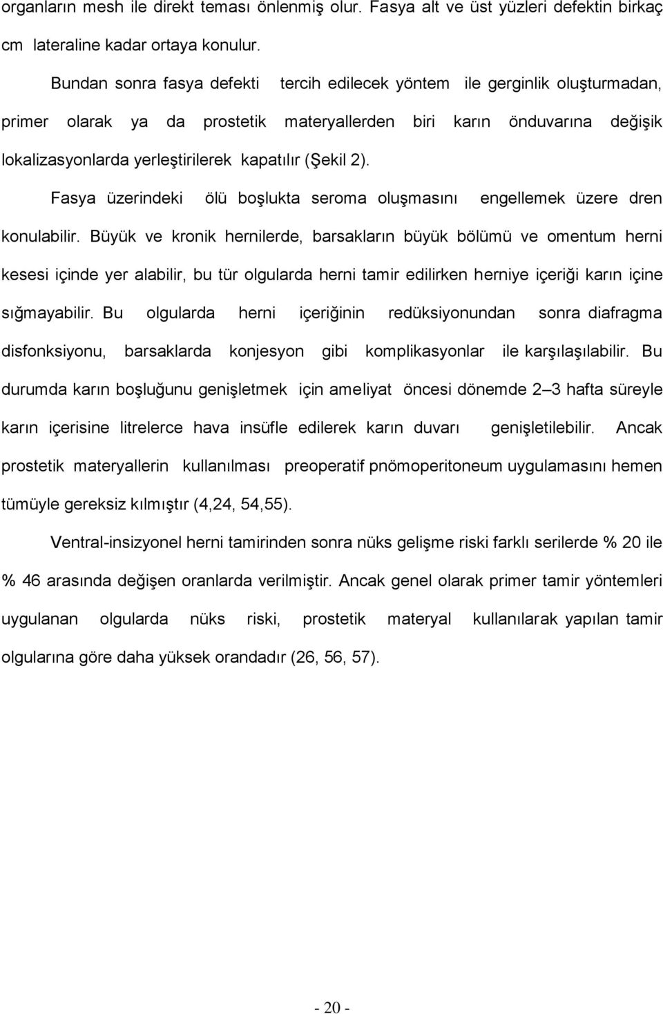 (ġekil 2). Fasya üzerindeki ölü boģlukta seroma oluģmasını engellemek üzere dren konulabilir.