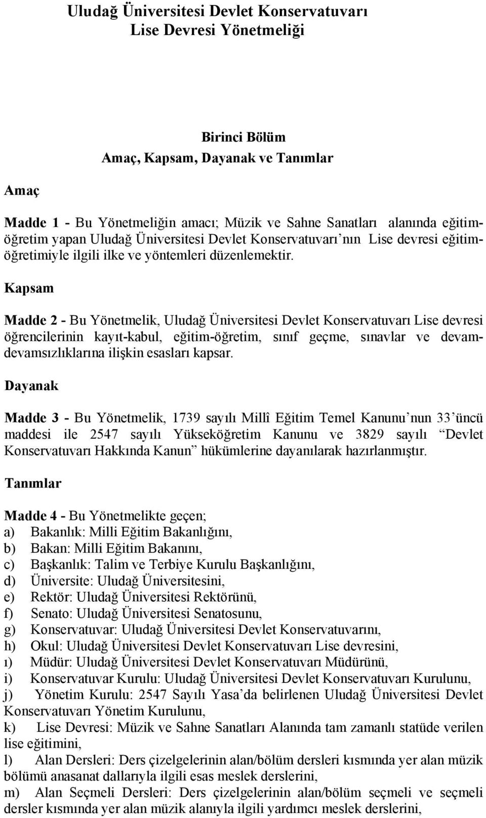 Kapsam Madde 2 - Bu Yönetmelik, Uludağ Üniversitesi Devlet Konservatuvarı Lise devresi öğrencilerinin kayıt-kabul, eğitim-öğretim, sınıf geçme, sınavlar ve devamdevamsızlıklarına ilişkin esasları