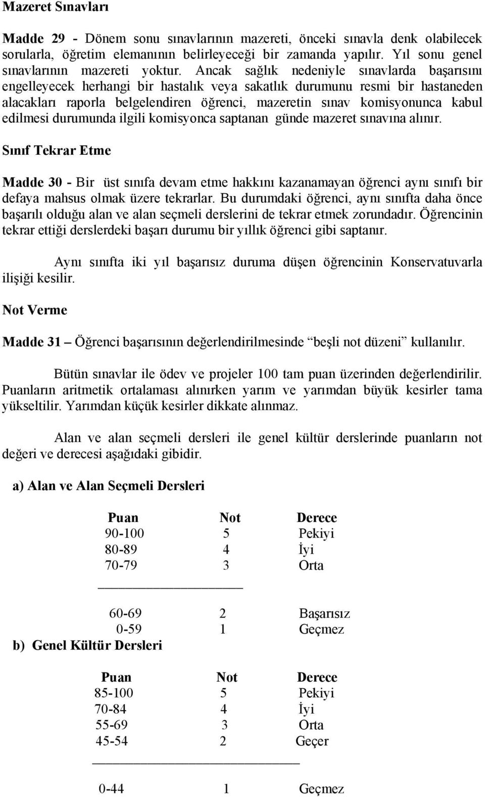 Ancak sağlık nedeniyle sınavlarda başarısını engelleyecek herhangi bir hastalık veya sakatlık durumunu resmi bir hastaneden alacakları raporla belgelendiren öğrenci, mazeretin sınav komisyonunca