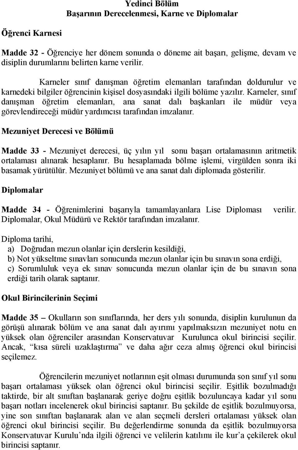 Karneler, sınıf danışman öğretim elemanları, ana sanat dalı başkanları ile müdür veya görevlendireceği müdür yardımcısı tarafından imzalanır.