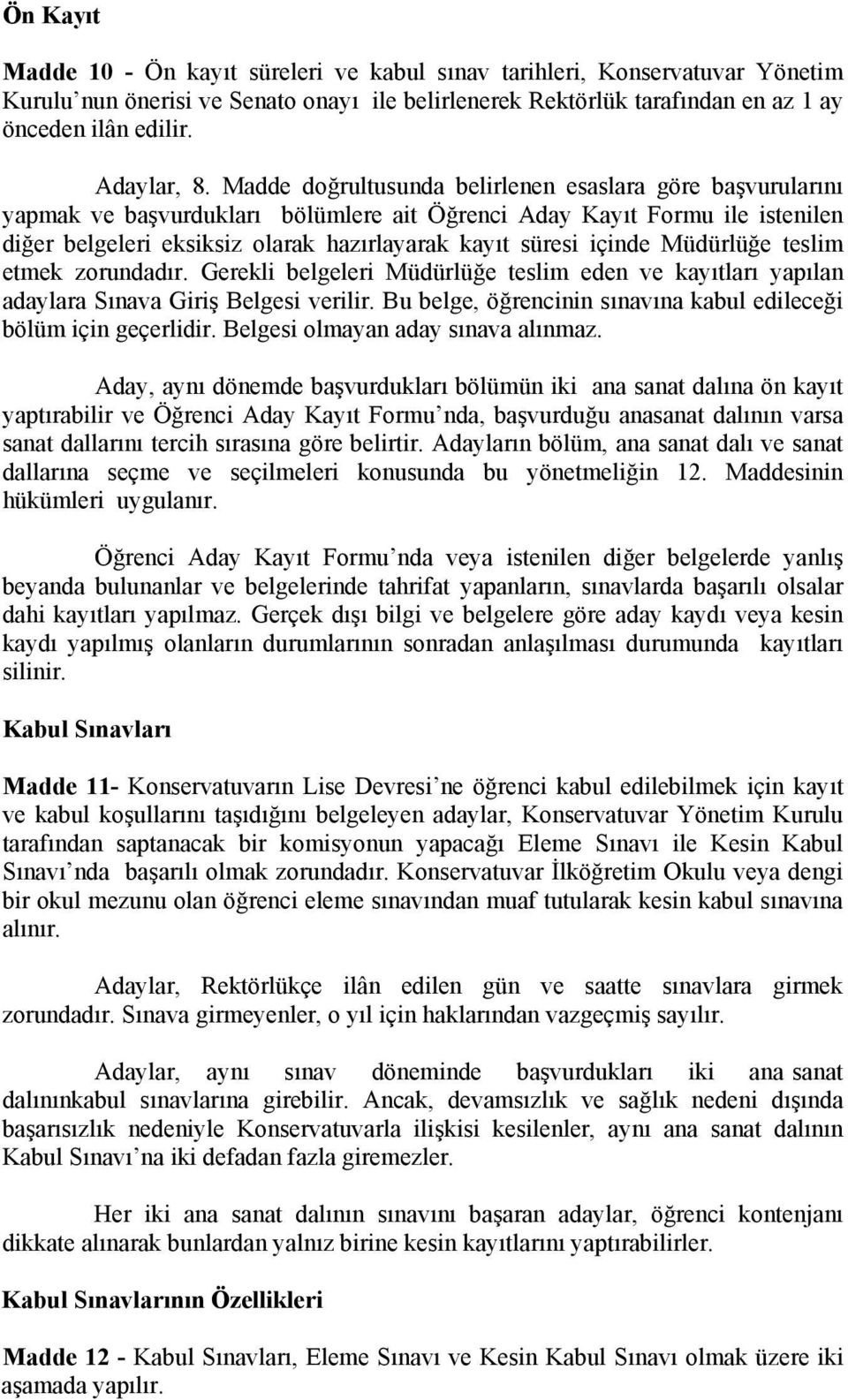 Madde doğrultusunda belirlenen esaslara göre başvurularını yapmak ve başvurdukları bölümlere ait Öğrenci Aday Kayıt Formu ile istenilen diğer belgeleri eksiksiz olarak hazırlayarak kayıt süresi