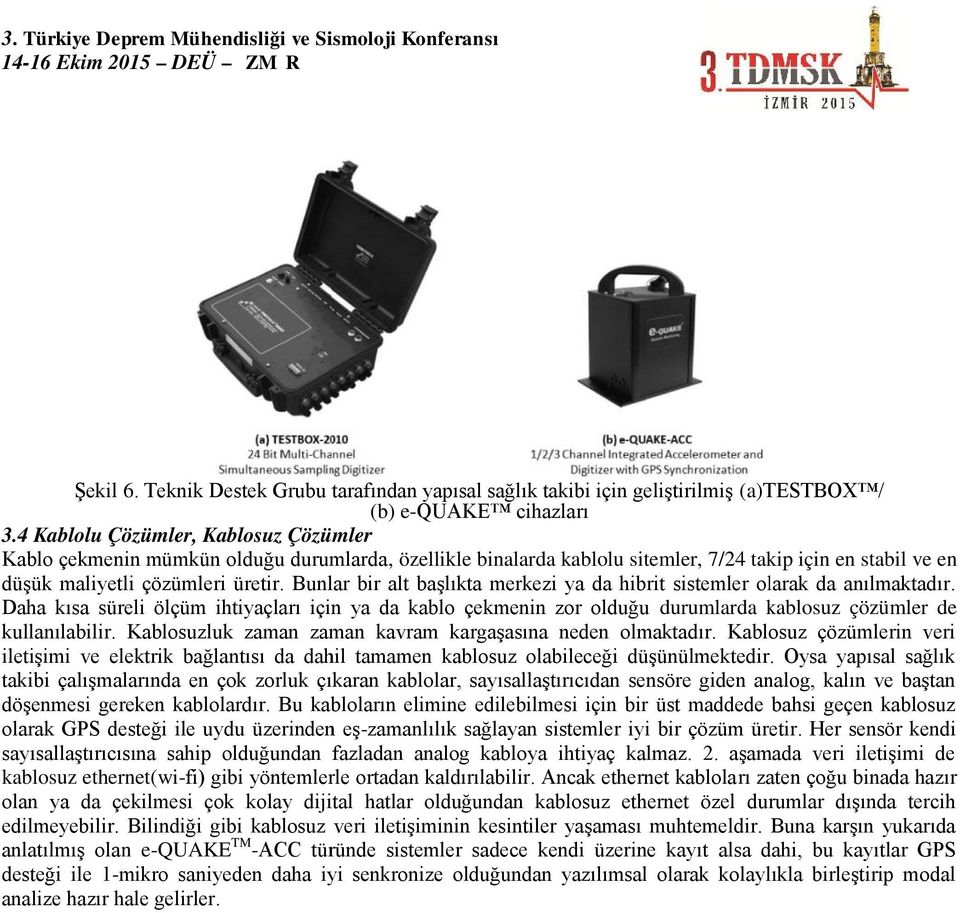 Bunlar bir alt başlıkta merkezi ya da hibrit sistemler olarak da anılmaktadır. Daha kısa süreli ölçüm ihtiyaçları için ya da kablo çekmenin zor olduğu durumlarda kablosuz çözümler de kullanılabilir.