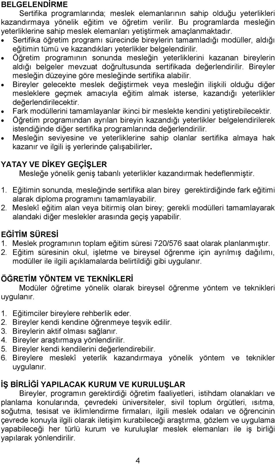 Sertifika öğretim programı sürecinde bireylerin tamamladığı modüller, aldığı eğitimin tümü ve kazandıkları yeterlikler belgelendirilir.