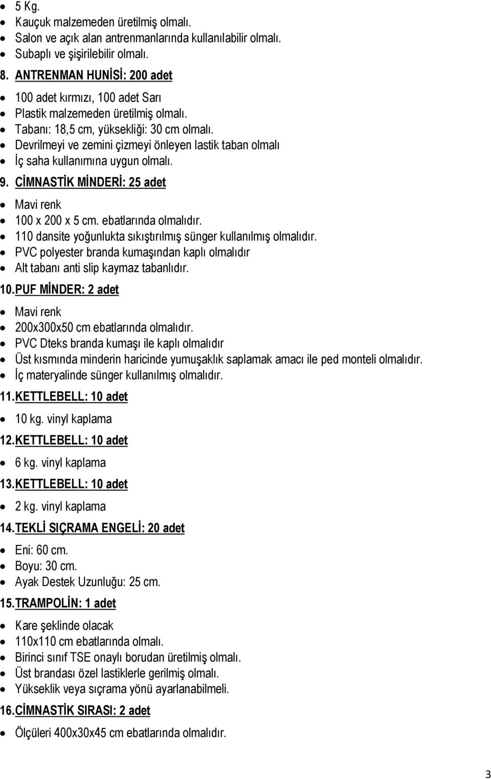 Devrilmeyi ve zemini çizmeyi önleyen lastik taban olmalı İç saha kullanımına uygun olmalı. 9. CİMNASTİK MİNDERİ: 25 adet Mavi renk 100 x 200 x 5 cm. ebatlarında olmalıdır.