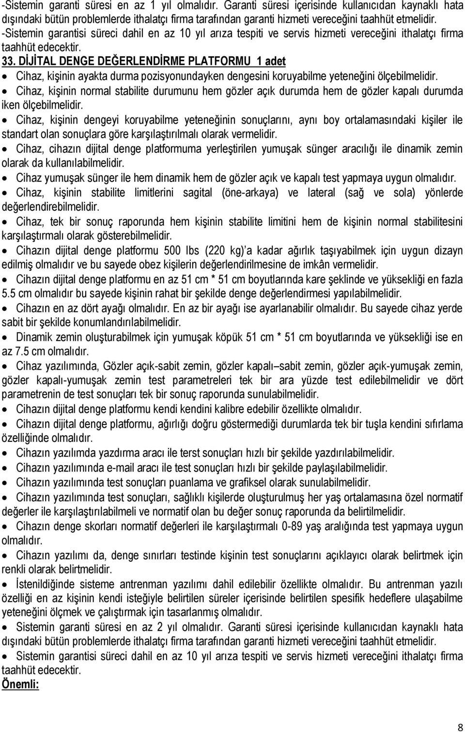 -Sistemin garantisi süreci dahil en az 10 yıl arıza tespiti ve servis hizmeti vereceğini ithalatçı firma taahhüt edecektir. 33.