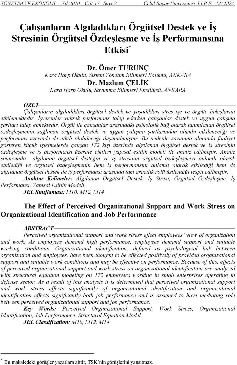 Mazlum ÇELİK Kara Harp Okulu, Savunma Bilimleri Enstitüsü, ANKARA ÖZET Çalışanların algıladıkları örgütsel destek ve yaşadıkları stres işe ve örgüte bakışlarını etkilemektedir.