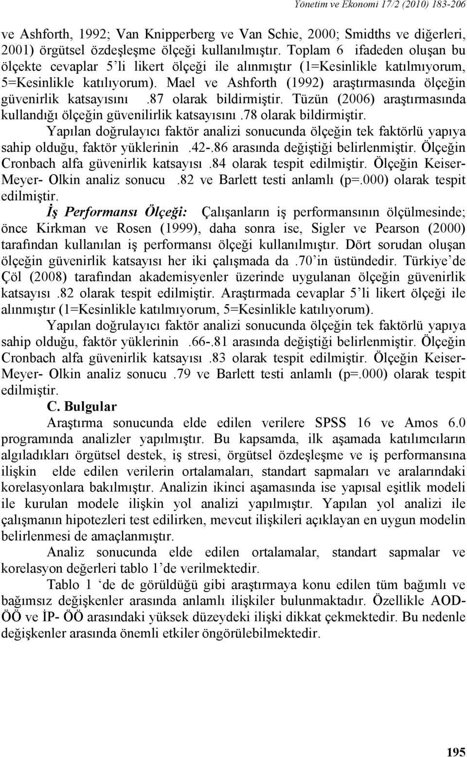 Mael ve Ashforth (1992) araştırmasında ölçeğin güvenirlik katsayısını.87 olarak bildirmiştir. Tüzün (2006) araştırmasında kullandığı ölçeğin güvenilirlik katsayısını.78 olarak bildirmiştir.