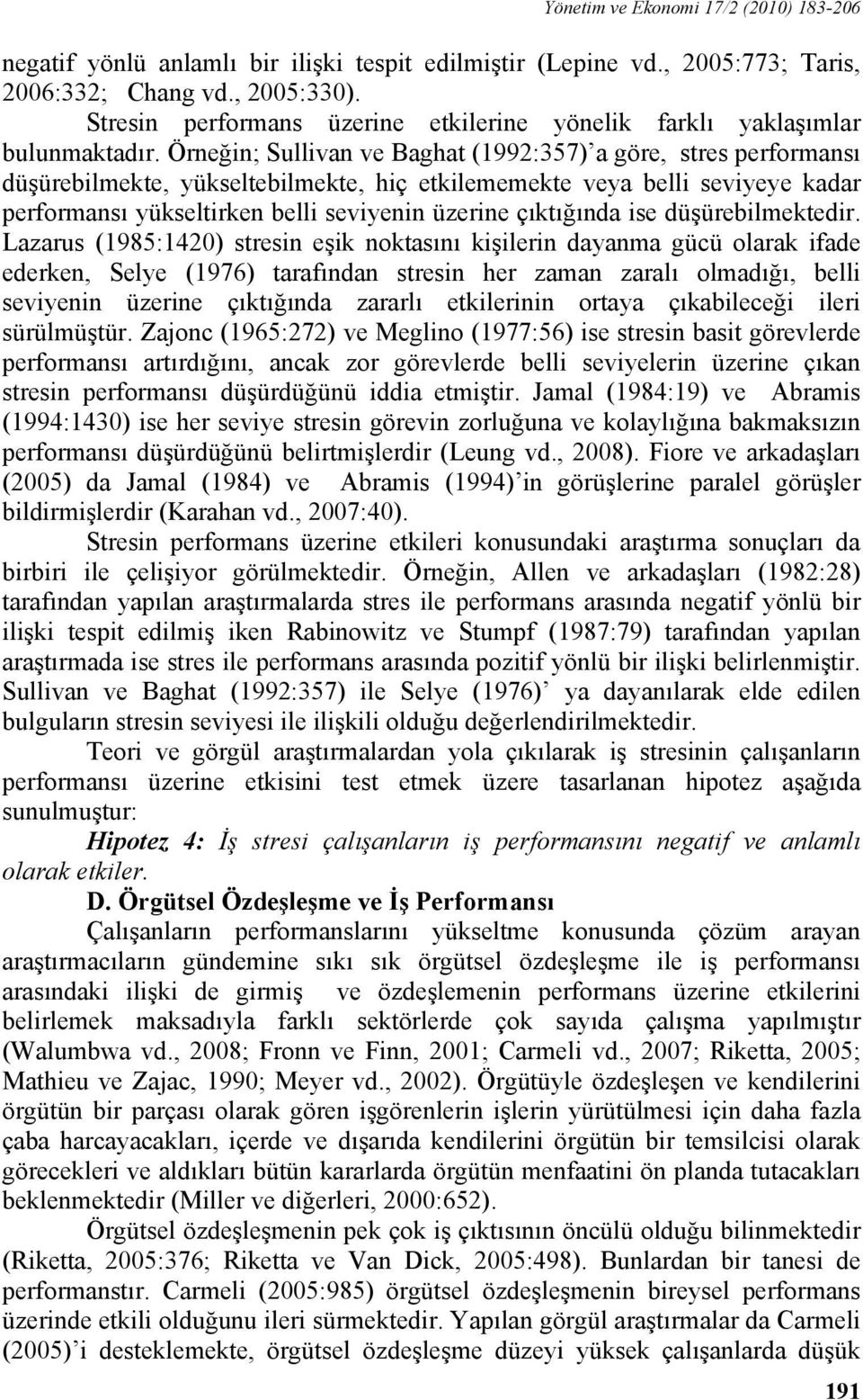 Örneğin; Sullivan ve Baghat (1992:357) a göre, stres performansı düşürebilmekte, yükseltebilmekte, hiç etkilememekte veya belli seviyeye kadar performansı yükseltirken belli seviyenin üzerine