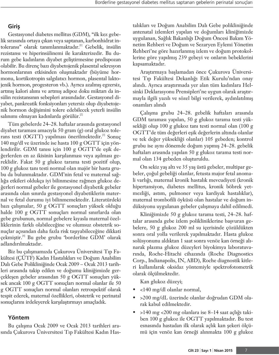 Bu direnç baz diyabetojenik plasental sekresyon hormonlar n n etkisinden oluflmaktad r (büyüme hormonu, kortikotropin salg lat c hormon, plasental laktojenik hormon, progesteron vb.).