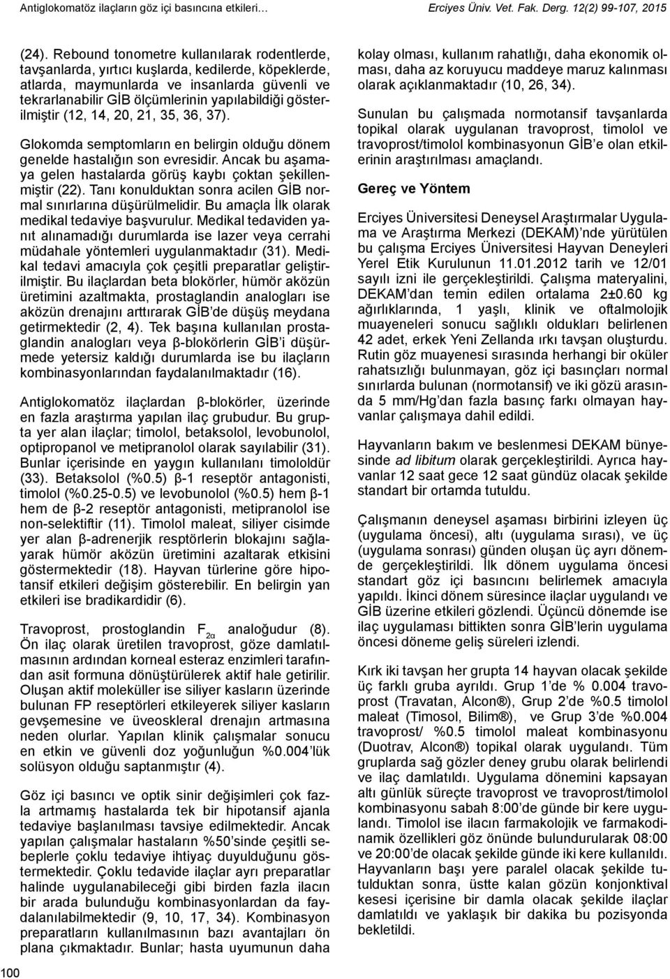 gösterilmiştir (12, 14, 20, 21, 35, 36, 37). Glokomda semptomların en belirgin olduğu dönem genelde hastalığın son evresidir. Ancak bu aşamaya gelen hastalarda görüş kaybı çoktan şekillenmiştir (22).