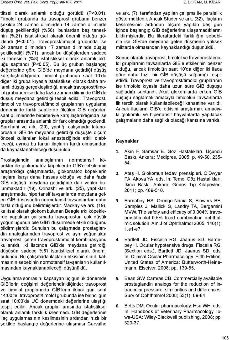 01). Travoprost/timolol grubunda ise 24 zaman diliminden 17 zaman diliminde düşüş şekillendiği (%71), ancak bu düşüşlerden sadece iki tanesinin (%8) istatistiksel olarak anlamlı olduğu saptandı (P<0.