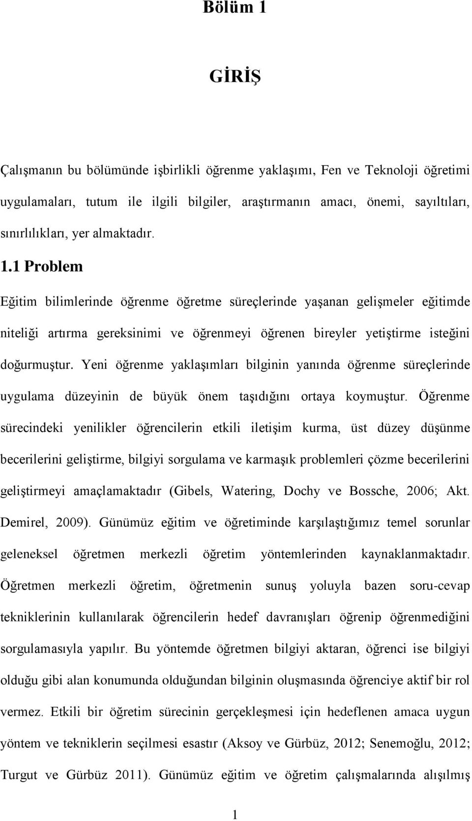 Yeni öğrenme yaklaşımları bilginin yanında öğrenme süreçlerinde uygulama düzeyinin de büyük önem taşıdığını ortaya koymuştur.